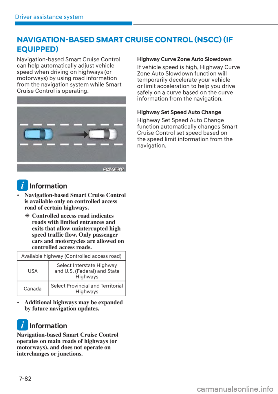 HYUNDAI SANTA FE HYBRID 2023  Owners Manual Driver assistance system7-82
Navigation-based Smart Cruise Control 
can help automatically adjust vehicle 
speed when driving on highways (or 
motorways) by using road information 
from the navigation