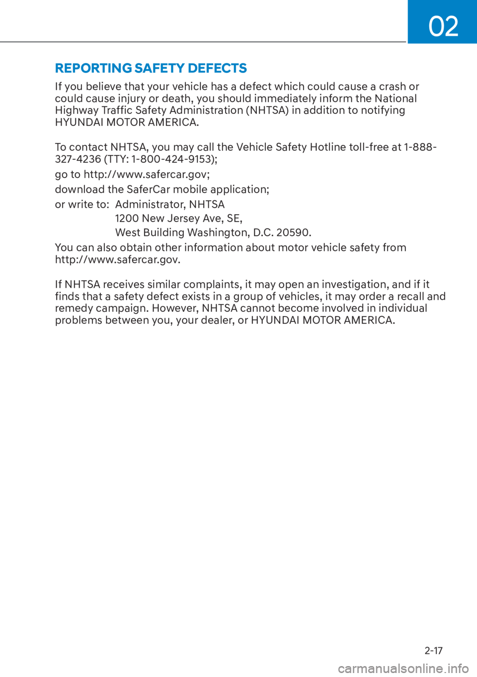 HYUNDAI SANTA FE HYBRID 2023 Service Manual 02
2-17
If you believe that your vehicle has a defect which could cause a crash or 
could cause injury or death, you should immediately inform the National 
Highway Traffic Safety Administration (NHTS
