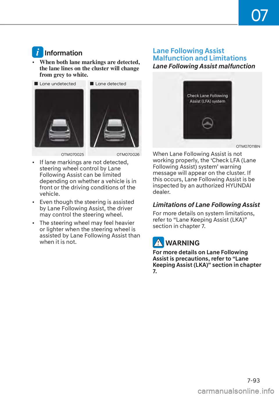 HYUNDAI SANTA FE HYBRID 2023  Owners Manual 07
7-93
 Information
[�When both lane markings are detected, 
the lane lines on the cluster will change 
from grey to white.
��„Lane undetected ��„Lane detected
OTM070025OTM070026
[�If lane 