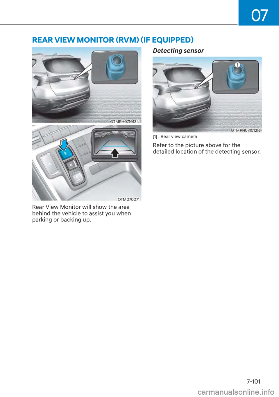 HYUNDAI SANTA FE HYBRID 2023  Owners Manual 07
7-101
OTMPH071013N
OTM070071
Rear View Monitor will show the area 
behind the vehicle to assist you when 
parking or backing up.
Detecting sensor
OTMPH071012N[1] : Rear view camera
Refer to the pic