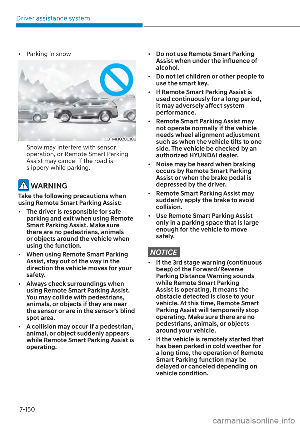 HYUNDAI SANTA FE HYBRID 2023  Owners Manual Driver assistance system7-150
[� Parking in snow
OTMH070010
Snow may interfere with sensor 
operation, or Remote Smart Parking 
Assist may cancel if the road is 
slippery while parking.
 WARNING
Tak