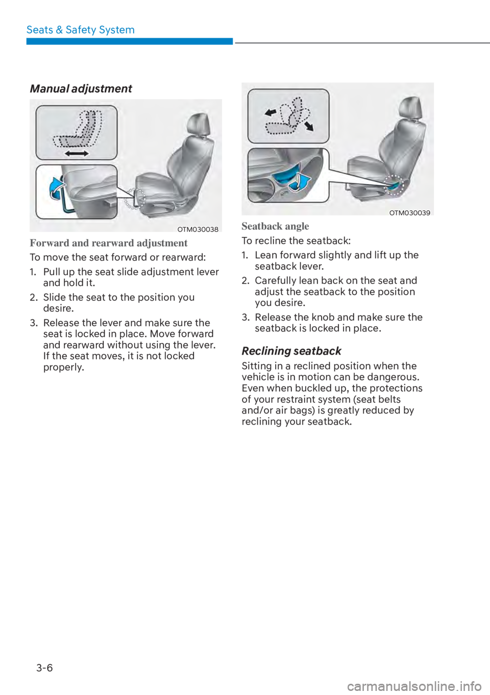 HYUNDAI SANTA FE HYBRID 2023 Workshop Manual Seats & Safety System3-6
Manual adjustment
OTM030038
Forward and rearward adjustment
To move the seat forward or rearward:
1. 
 Pull up the seat slide adjustment lever 
and hold it.
2.  Slide the seat
