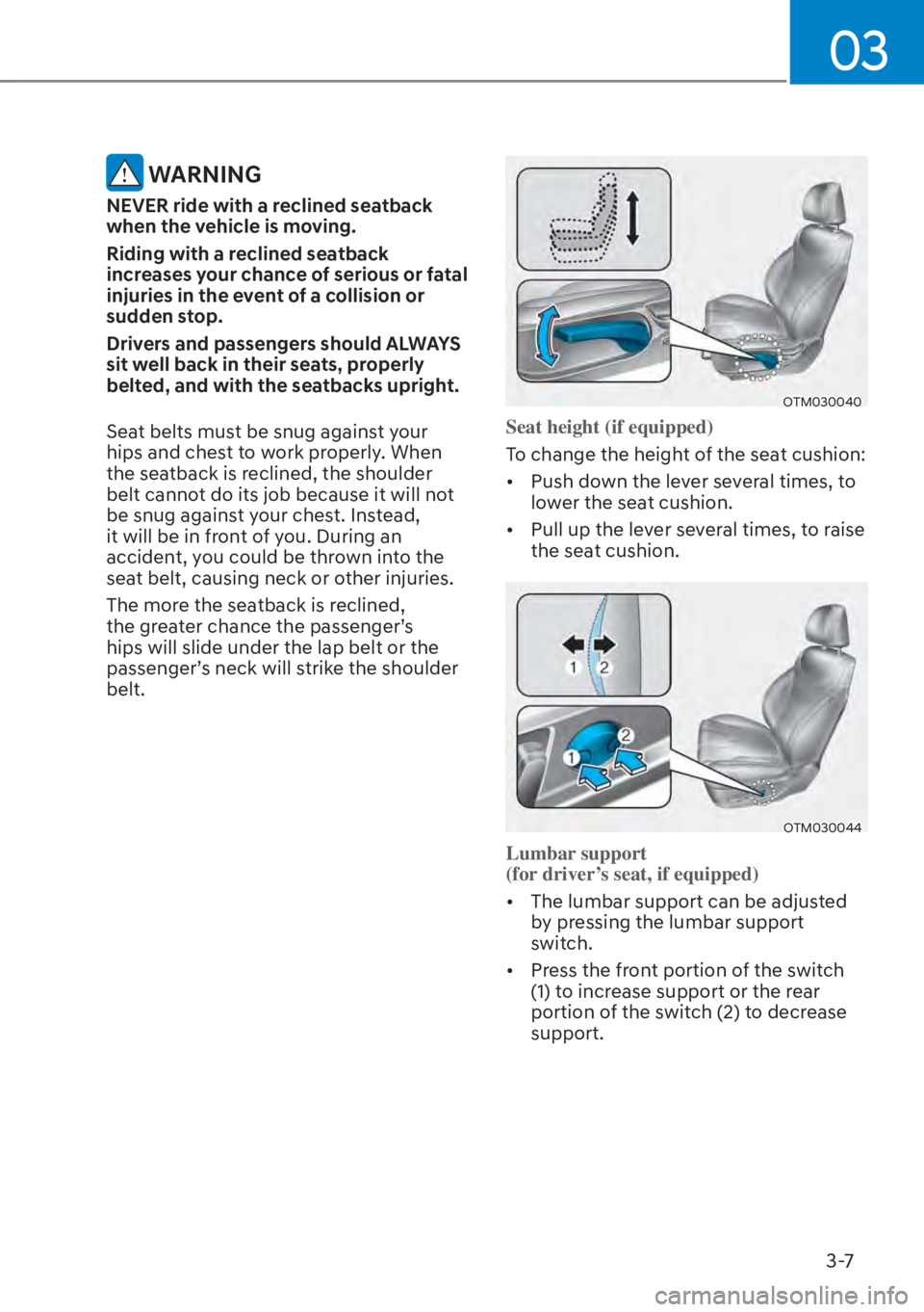 HYUNDAI SANTA FE HYBRID 2023 Workshop Manual 03
3-7
 WARNING
NEVER ride with a reclined seatback 
when the vehicle is moving.
Riding with a reclined seatback 
increases your chance of serious or fatal 
injuries in the event of a collision or 
su