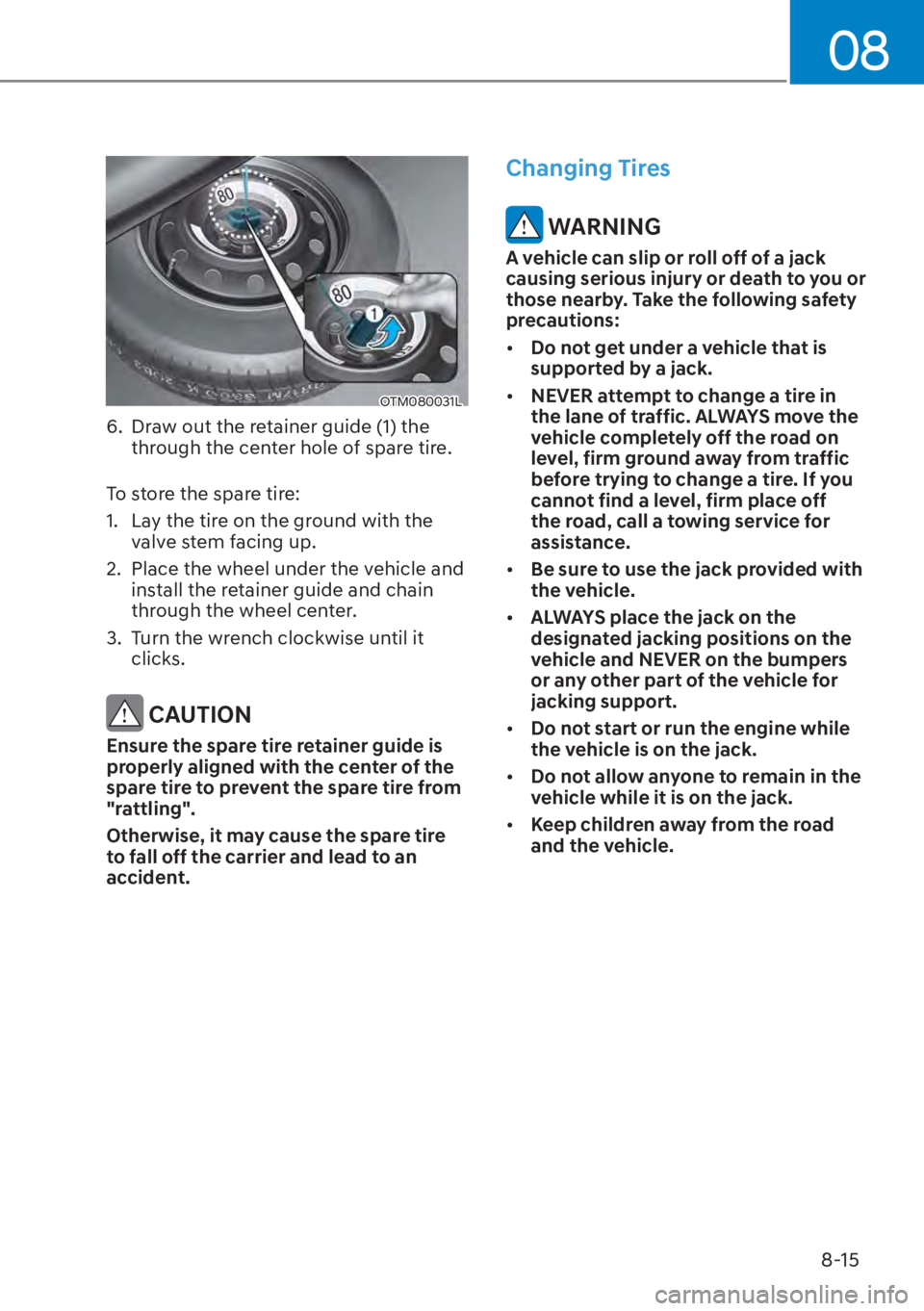 HYUNDAI SANTA FE HYBRID 2023  Owners Manual 08
8-15
OTM080031L
6.  Draw out the retainer guide (1) the through the center hole of spare tire.
To store the spare tire:
1.  Lay the tire on the ground with the  valve stem facing up.
2.  Place the 