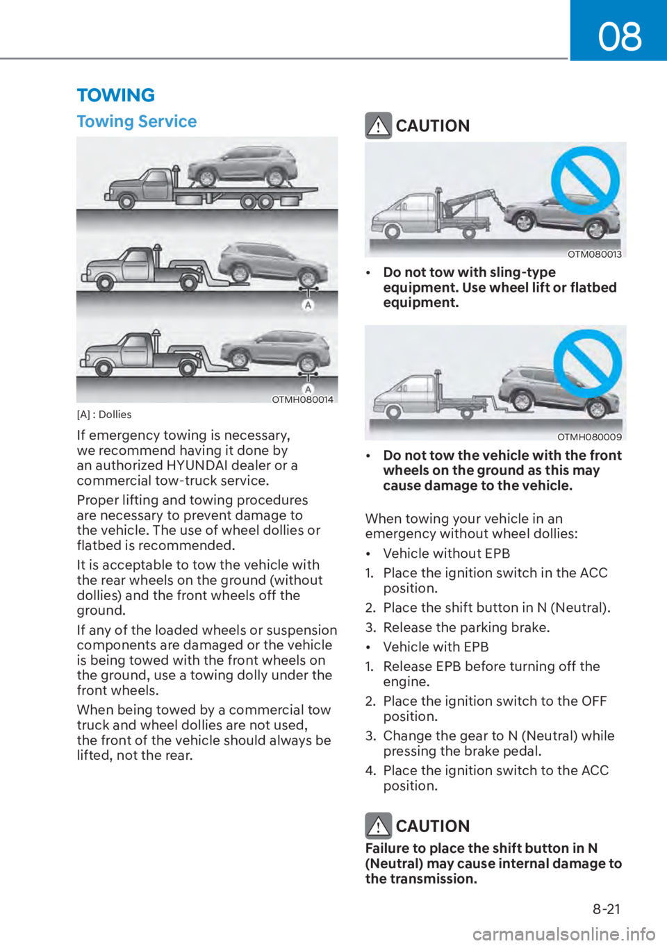 HYUNDAI SANTA FE HYBRID 2023  Owners Manual 08
8-21
Towing Service
OTMH080014[A] : Dollies
If emergency towing is necessary, 
we recommend having it done by 
an authorized HYUNDAI dealer or a 
commercial tow-truck service.
Proper lifting and to