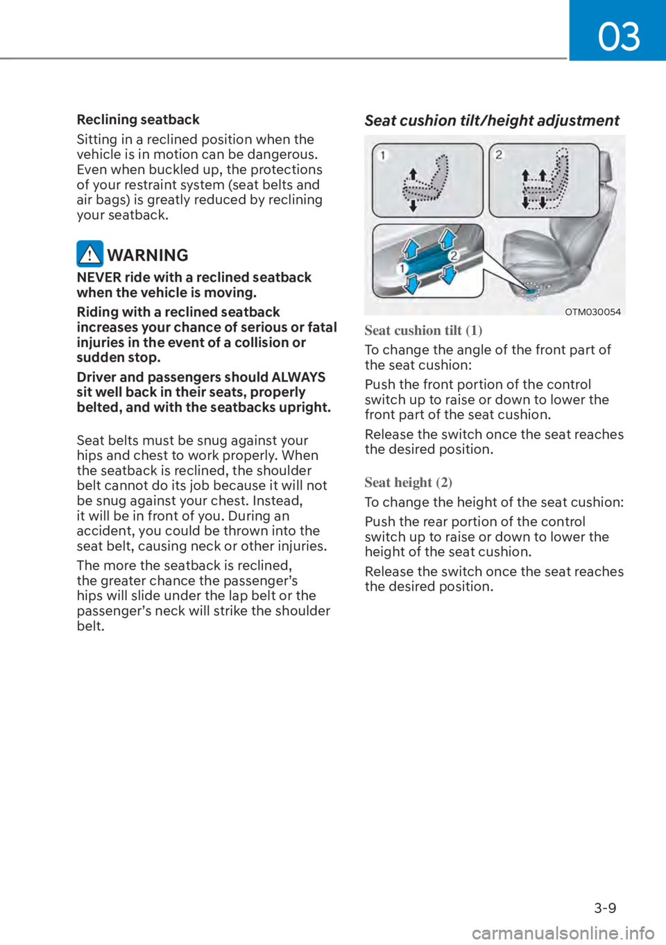 HYUNDAI SANTA FE HYBRID 2023 Workshop Manual 03
3-9
Reclining seatback
Sitting in a reclined position when the 
vehicle is in motion can be dangerous. 
Even when buckled up, the protections 
of your restraint system (seat belts and 
air bags) is