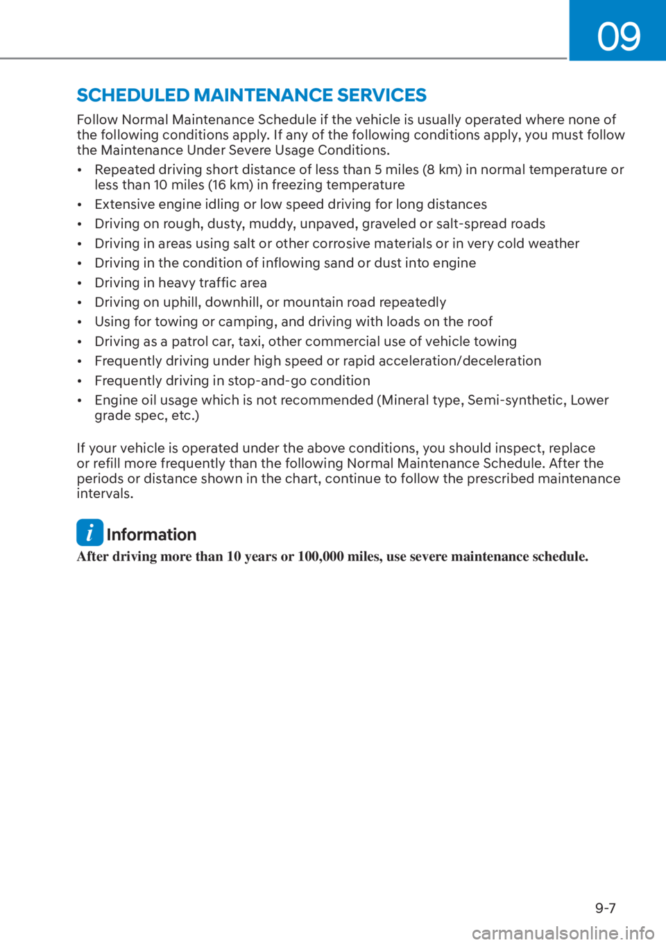 HYUNDAI SANTA FE HYBRID 2023  Owners Manual 09
9-7
Follow Normal Maintenance Schedule if the vehicle is usually operated where none of 
the following conditions apply. If any of the following conditions apply, you must follow 
the Maintenance U