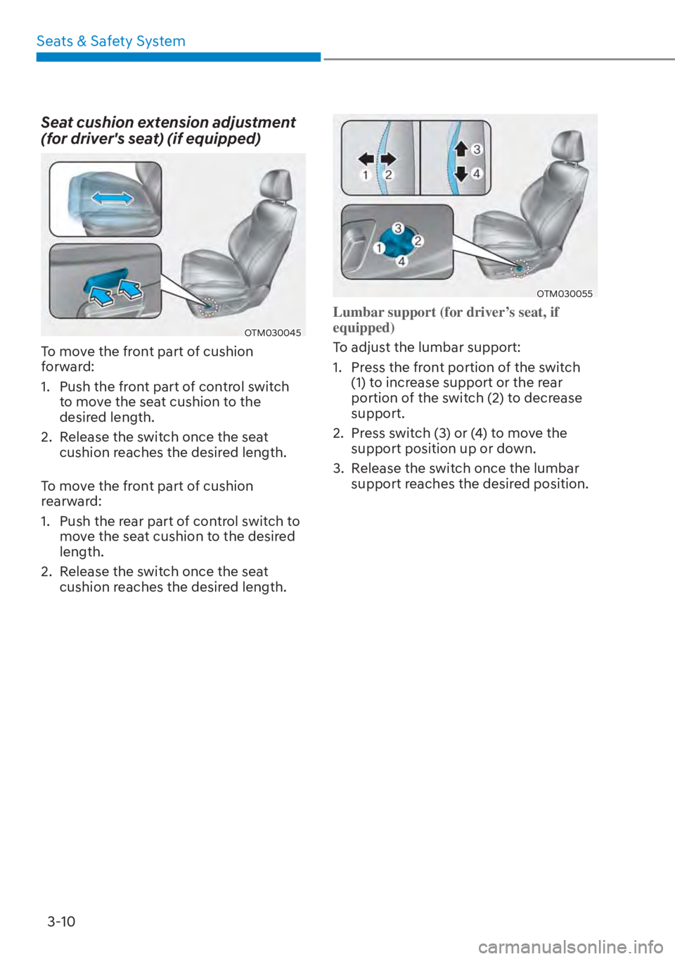HYUNDAI SANTA FE HYBRID 2023 Workshop Manual Seats & Safety System3-10
Seat cushion extension adjustment 
(for drivers seat) (if equipped)
OTM030045
To move the front part of cushion 
forward:
1.  Push the front part of control switch  to move 