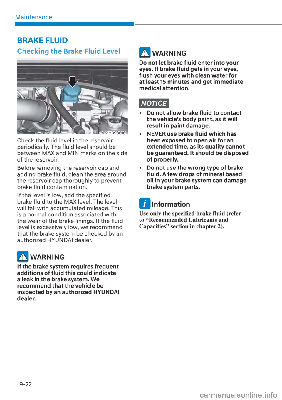 HYUNDAI SANTA FE HYBRID 2023  Owners Manual Maintenance9-22
Checking the Brake Fluid Level
OTMH090010
Check the fluid level in the reservoir 
periodically. The fluid level should be 
between MAX and MIN marks on the side 
of the reservoir.
Befo