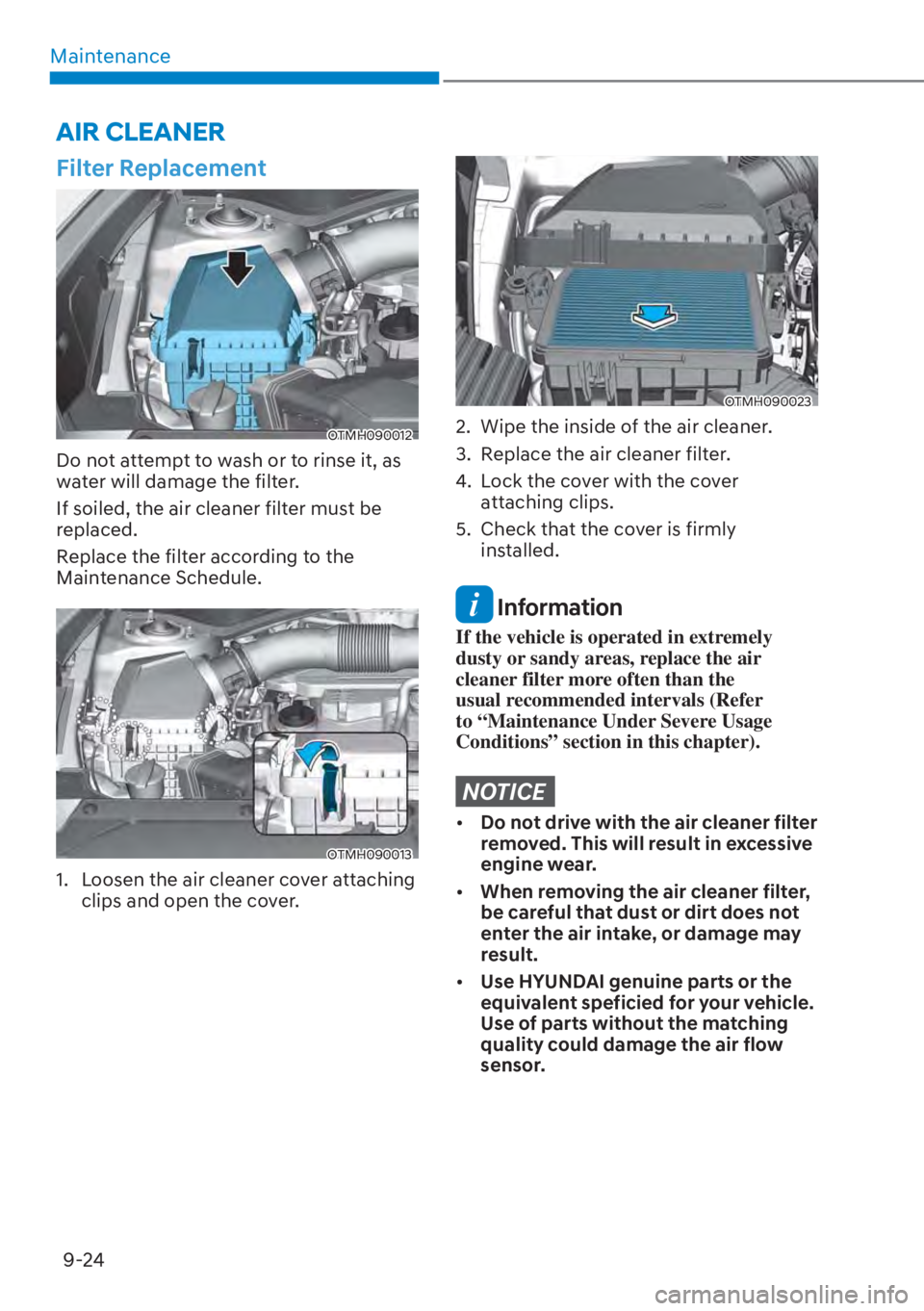 HYUNDAI SANTA FE HYBRID 2023  Owners Manual Maintenance9-24
Filter Replacement
OTMH090012
Do not attempt to wash or to rinse it, as 
water will damage the filter.
If soiled, the air cleaner filter must be 
replaced.
Replace the filter according