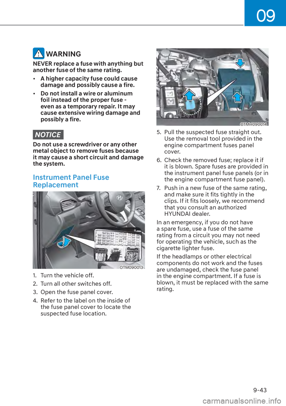 HYUNDAI SANTA FE HYBRID 2023  Owners Manual 09
9-43
 WARNING
NEVER replace a fuse with anything but 
another fuse of the same rating.
[�A higher capacity fuse could cause 
damage and possibly cause a fire.
[� Do not install a wire or alumin