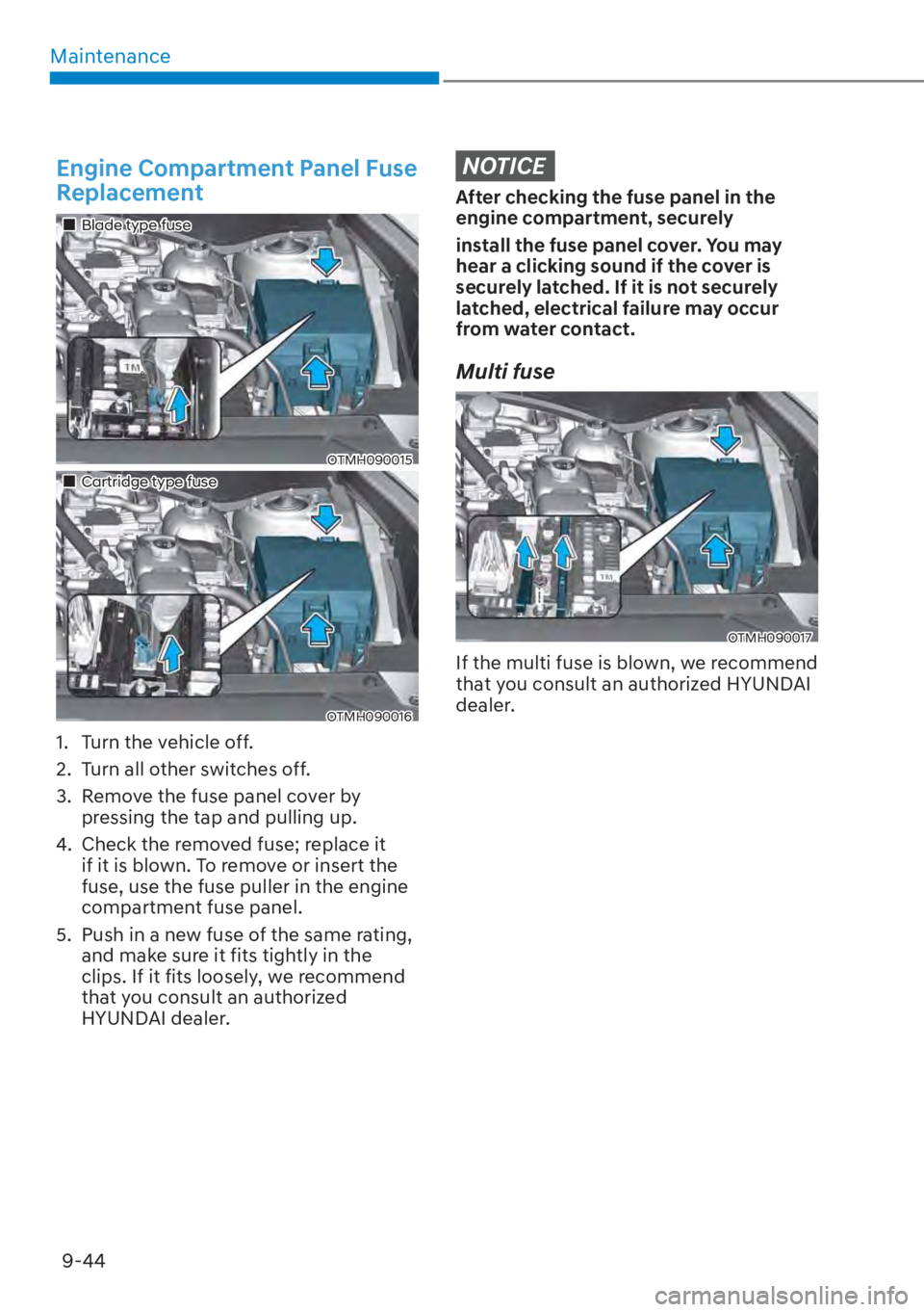 HYUNDAI SANTA FE HYBRID 2023  Owners Manual Maintenance9-44
Engine Compartment Panel Fuse 
Replacement
��„Blade type fuse
OTMH090015
��„Cartridge type fuse
OTMH090016
1.  Turn the vehicle off.
2.  Turn all other switches off.
3.  Remove t