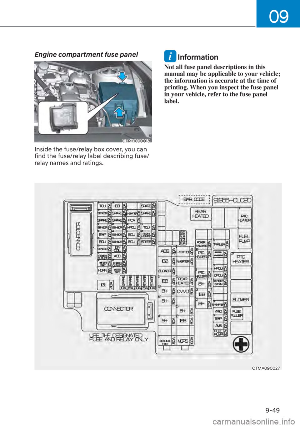 HYUNDAI SANTA FE HYBRID 2023  Owners Manual 09
9-49
Engine compartment fuse panel
OTMH090018
Inside the fuse/relay box cover, you can 
find the fuse/relay label describing fuse/
relay names and ratings.
 Information
Not all fuse panel descripti
