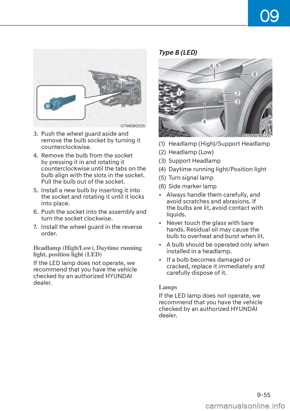 HYUNDAI SANTA FE HYBRID 2023 Owners Manual 09
9-55
OTM090035
3. Push the wheel guard aside and remove the bulb socket by turning it
counterclockwise.
4. Remove the bulb from the socket by pressing it in and rotating it
counterclockwise un HYUNDAI SANTA FE HYBRID 2023 Owners Manual 09
9-55
OTM090035
3. Push the wheel guard aside and remove the bulb socket by turning it
counterclockwise.
4. Remove the bulb from the socket by pressing it in and rotating it
counterclockwise un