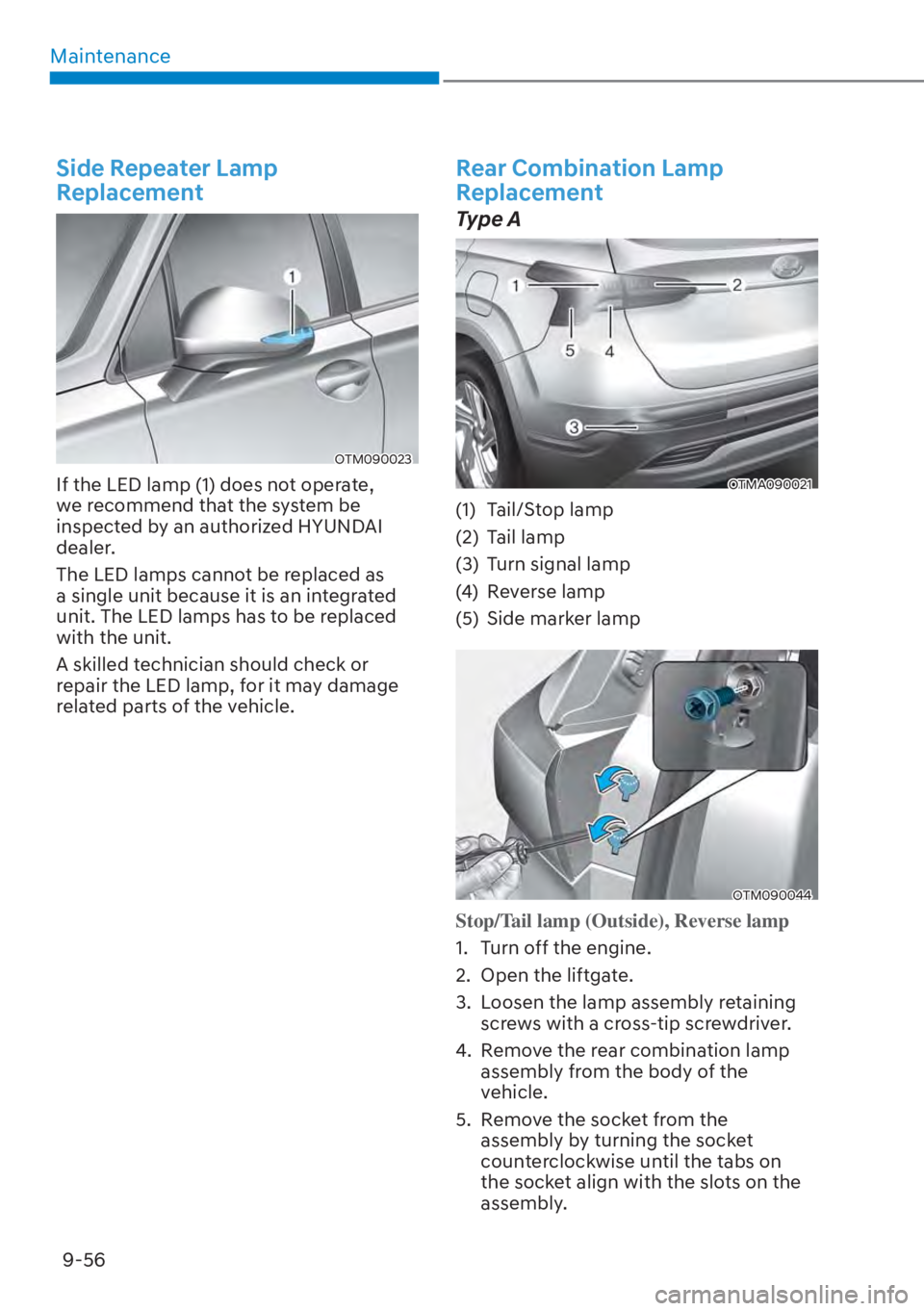 HYUNDAI SANTA FE HYBRID 2023 Owners Manual Maintenance9-56
Side Repeater Lamp
Replacement
OTM090023
If the LED lamp (1) does not operate,
we recommend that the system be
inspected by an authorized HYUNDAI
dealer.
The LED lamps cannot be re HYUNDAI SANTA FE HYBRID 2023 Owners Manual Maintenance9-56
Side Repeater Lamp
Replacement
OTM090023
If the LED lamp (1) does not operate,
we recommend that the system be
inspected by an authorized HYUNDAI
dealer.
The LED lamps cannot be re