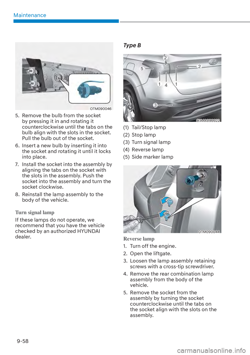 HYUNDAI SANTA FE HYBRID 2023 Owners Manual Maintenance9-58
OTM090046
5. Remove the bulb from the socket by pressing it in and rotating it
counterclockwise until the tabs on the
bulb align with the slots in the socket.
Pull the bulb out of HYUNDAI SANTA FE HYBRID 2023 Owners Manual Maintenance9-58
OTM090046
5. Remove the bulb from the socket by pressing it in and rotating it
counterclockwise until the tabs on the
bulb align with the slots in the socket.
Pull the bulb out of