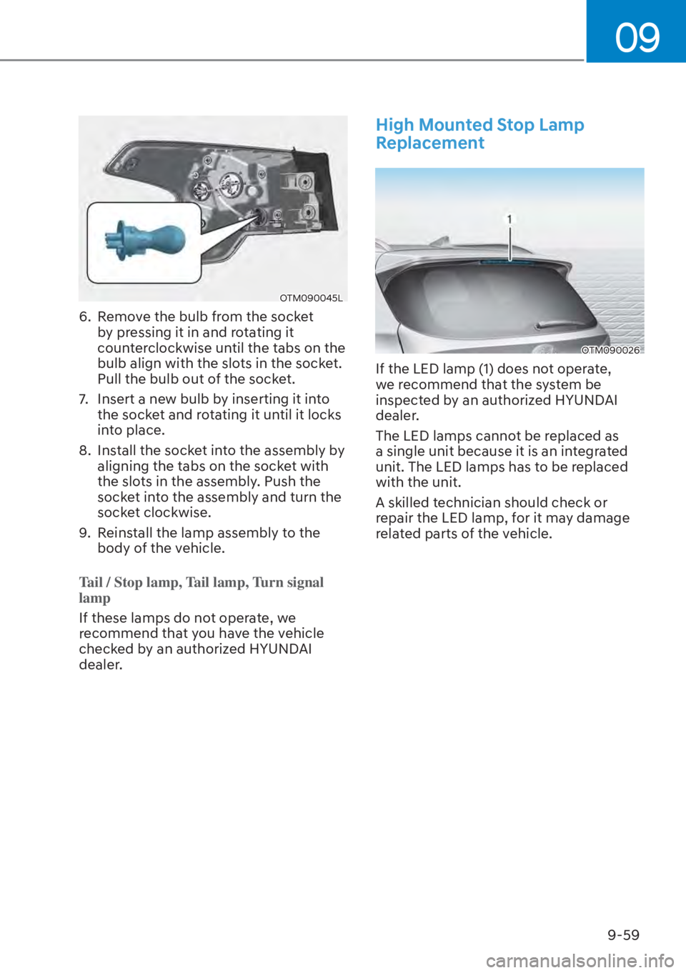 HYUNDAI SANTA FE HYBRID 2023 Owners Manual 09
9-59
OTM090045L
6. Remove the bulb from the socket by pressing it in and rotating it
counterclockwise until the tabs on the
bulb align with the slots in the socket.
Pull the bulb out of the soc HYUNDAI SANTA FE HYBRID 2023 Owners Manual 09
9-59
OTM090045L
6. Remove the bulb from the socket by pressing it in and rotating it
counterclockwise until the tabs on the
bulb align with the slots in the socket.
Pull the bulb out of the soc