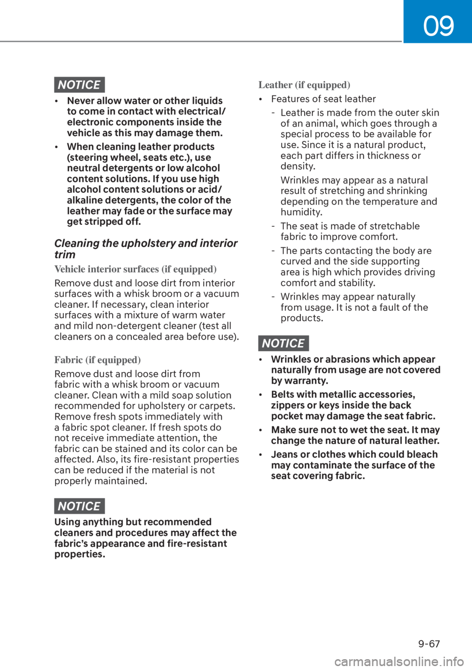 HYUNDAI SANTA FE HYBRID 2023  Owners Manual 09
9-67
NOTICE
[�Never allow water or other liquids 
to come in contact with electrical/
electronic components inside the 
vehicle as this may damage them.
[� When cleaning leather products 
(stee