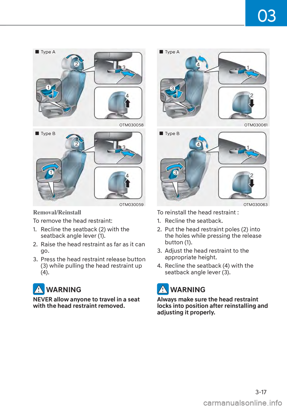 HYUNDAI SANTA FE HYBRID 2023 Repair Manual 03
3-17
��„Type A
OTM030058
��„Type B
OTM030059
Removal/Reinstall
To remove the head restraint:
1. 
Recline the seatback (2) with the 
seatback angle lever (1).
2.  Raise the head restraint as f