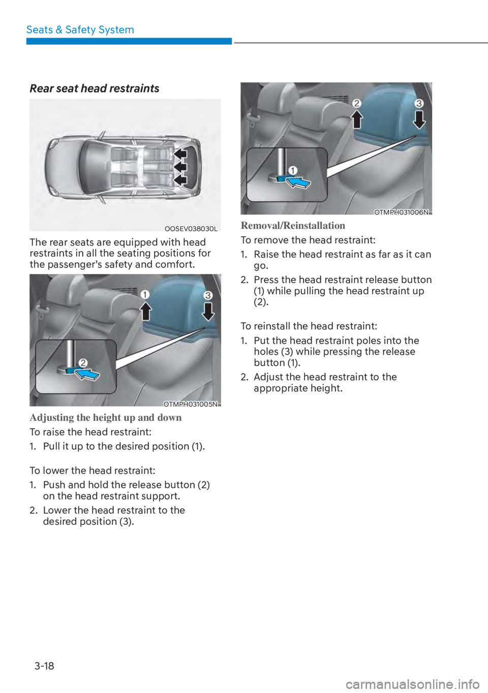 HYUNDAI SANTA FE HYBRID 2023 Repair Manual Seats & Safety System3-18
Rear seat head restraints
OOSEV038030L
The rear seats are equipped with head 
restraints in all the seating positions for 
the passenger’s safety and comfort.
OTMPH031005N
