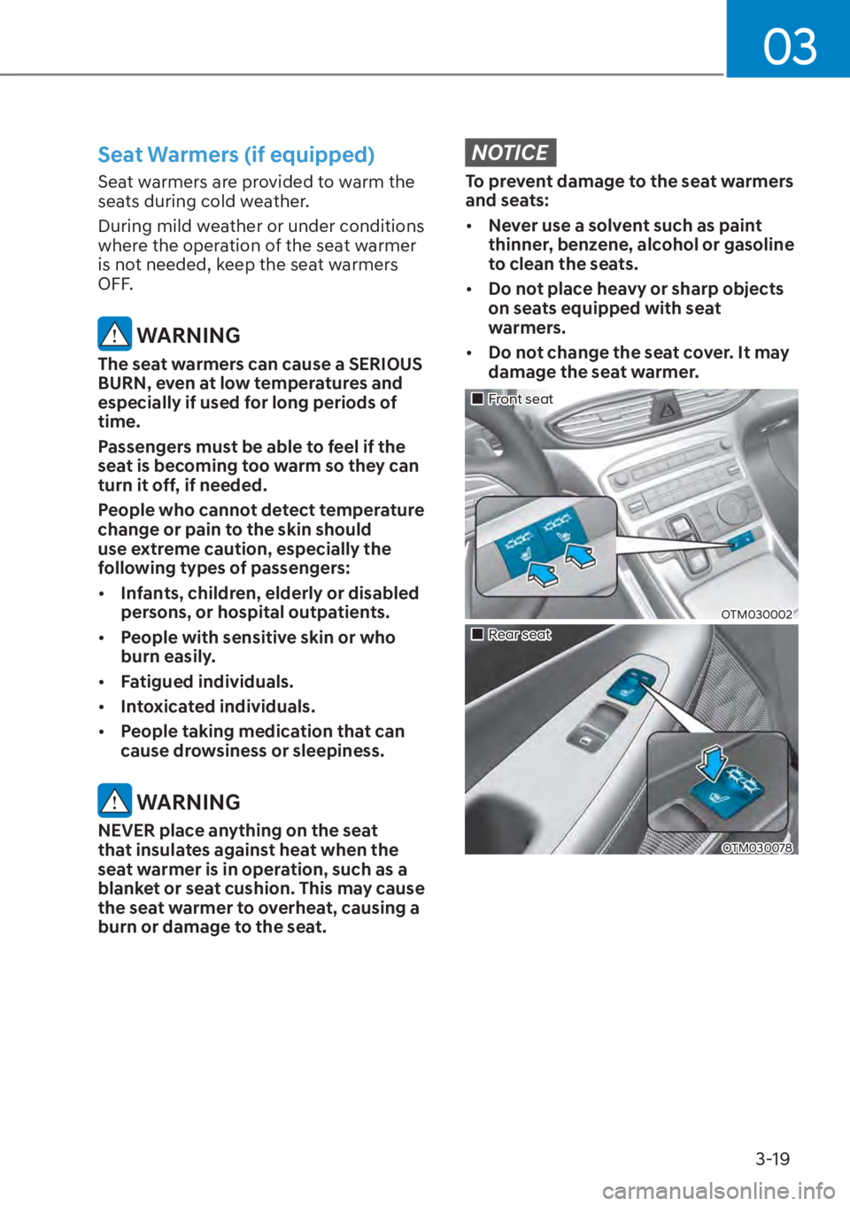 HYUNDAI SANTA FE HYBRID 2023 Repair Manual 03
3-19
Seat Warmers (if equipped)
Seat warmers are provided to warm the 
seats during cold weather.
During mild weather or under conditions 
where the operation of the seat warmer 
is not needed, kee