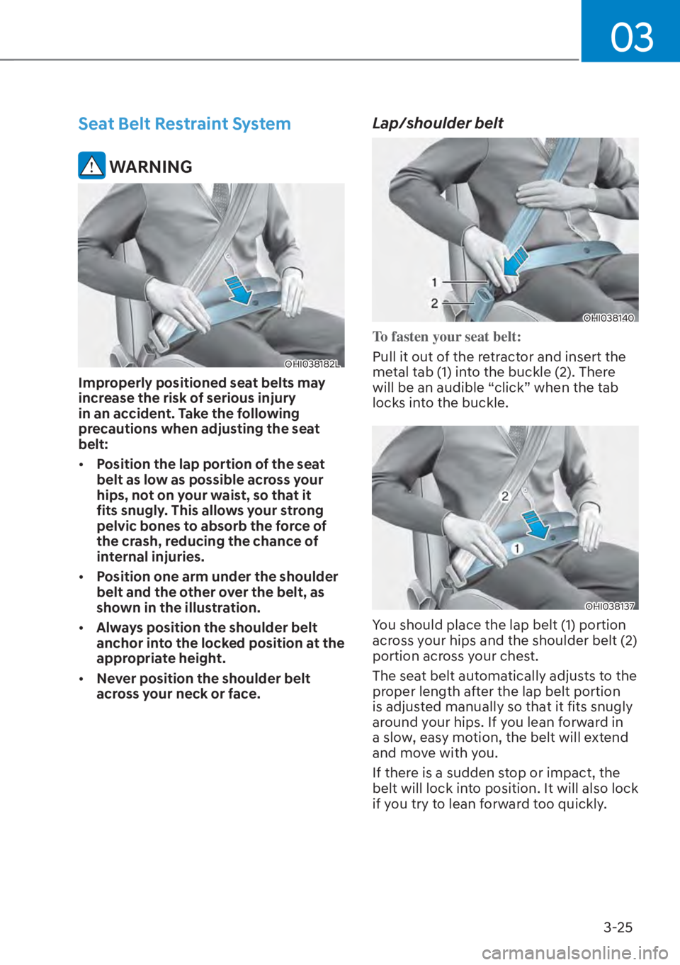 HYUNDAI SANTA FE HYBRID 2023 Manual PDF 03
3-25
Seat Belt Restraint System
WARNING
OHI038182L
Improperly positioned seat belts may
increase the risk of serious injury
in an accident. Take the following
precautions when adjusting the sea HYUNDAI SANTA FE HYBRID 2023 Manual PDF 03
3-25
Seat Belt Restraint System
WARNING
OHI038182L
Improperly positioned seat belts may
increase the risk of serious injury
in an accident. Take the following
precautions when adjusting the sea