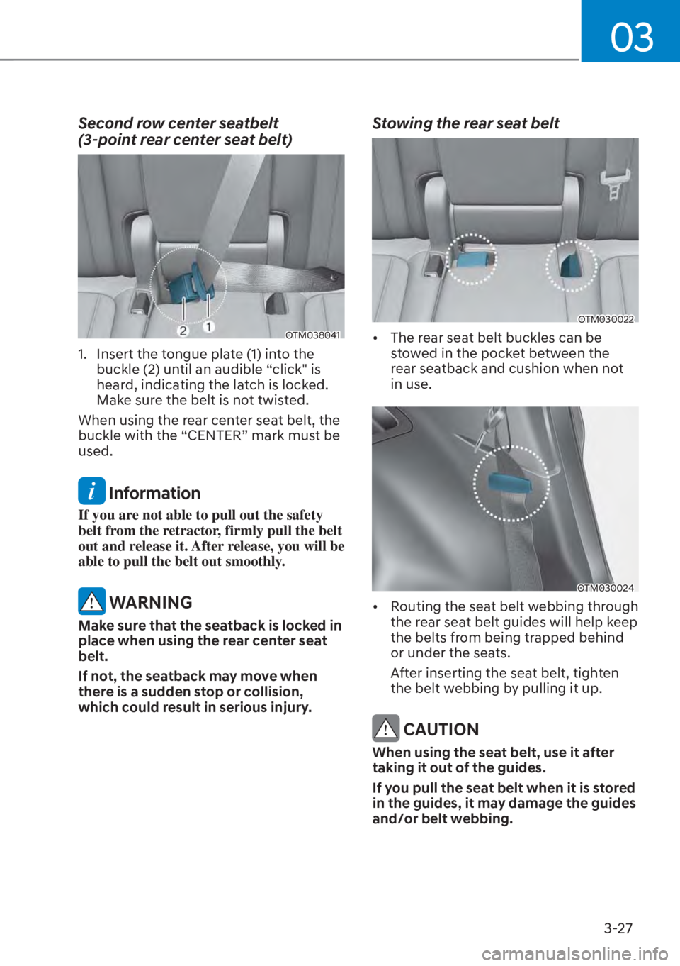 HYUNDAI SANTA FE HYBRID 2023 Manual PDF 03
3-27
Second row center seatbelt
(3-point rear center seat belt)
OTM038041
1. Insert the tongue plate (1) into the buckle (2) until an audible “click" is
heard, indicating the latch is locked. HYUNDAI SANTA FE HYBRID 2023 Manual PDF 03
3-27
Second row center seatbelt
(3-point rear center seat belt)
OTM038041
1. Insert the tongue plate (1) into the buckle (2) until an audible “click" is
heard, indicating the latch is locked.