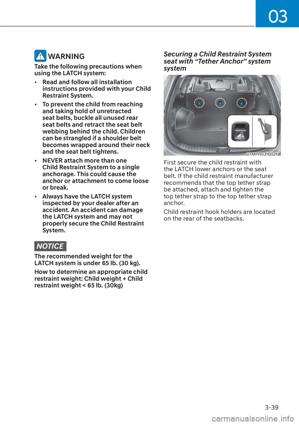 HYUNDAI SANTA FE HYBRID 2023 Manual Online 03
3-39
 WARNING
Take the following precautions when 
using the LATCH system:
[�Read and follow all installation 
instructions provided with your Child 
Restraint System.
[� To prevent the child f