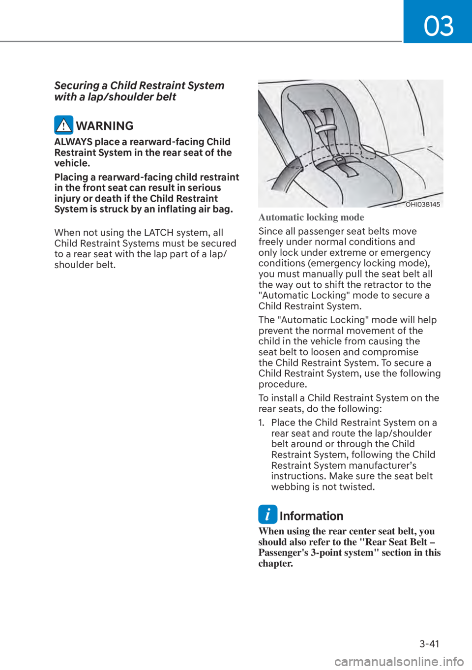 HYUNDAI SANTA FE HYBRID 2023  Owners Manual 03
3-41
Securing a Child Restraint System 
with a lap/shoulder belt
 WARNING
ALWAYS place a rearward-facing Child 
Restraint System in the rear seat of the 
vehicle.
Placing a rearward-facing child re