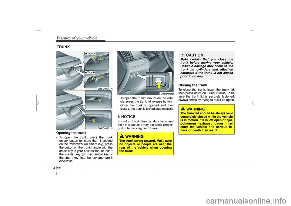 HYUNDAI SONATA HYBRID 2014 Owners Manual
Features of your vehicle
22
4
Opening the trunk
To open the trunk, press the trunk
unlock button for more than 1 second
on the transmitter (or smart key), press
the button on the trunk handle with HYUNDAI SONATA HYBRID 2014 Owners Manual
Features of your vehicle
22
4
Opening the trunk
To open the trunk, press the trunk
unlock button for more than 1 second
on the transmitter (or smart key), press
the button on the trunk handle with