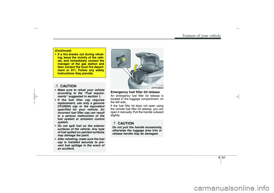 HYUNDAI SONATA HYBRID 2014 Owners Manual
431
Features of your vehicle
Emergency fuel filler lid release
An emergency fuel filler lid release is
located in the luggage compartment, on
the left side.
If the fuel filler lid does not open using HYUNDAI SONATA HYBRID 2014 Owners Manual
431
Features of your vehicle
Emergency fuel filler lid release
An emergency fuel filler lid release is
located in the luggage compartment, on
the left side.
If the fuel filler lid does not open using