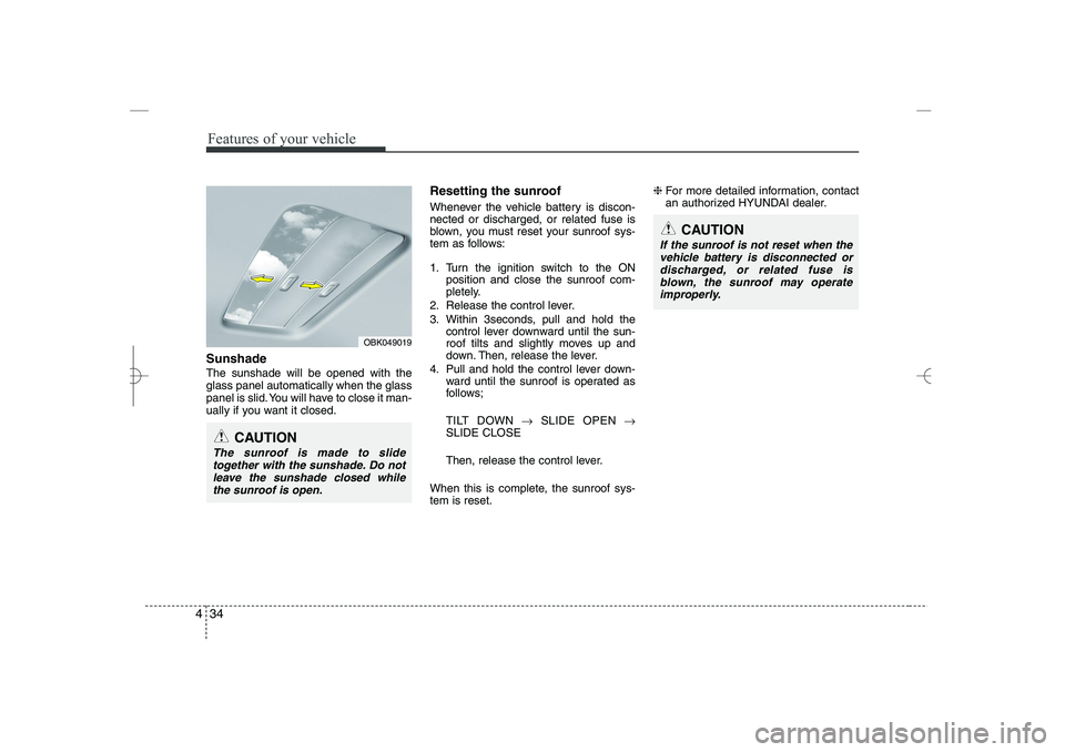 HYUNDAI SONATA HYBRID 2014 Owners Manual
Features of your vehicle
34
4
Sunshade
The sunshade will be opened with the
glass panel automatically when the glass
panel is slid. You will have to close it man-
ually if you want it closed.
Reset HYUNDAI SONATA HYBRID 2014 Owners Manual
Features of your vehicle
34
4
Sunshade
The sunshade will be opened with the
glass panel automatically when the glass
panel is slid. You will have to close it man-
ually if you want it closed.
Reset
