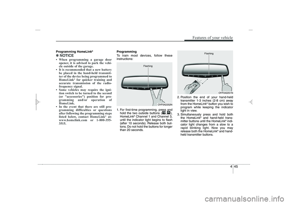 HYUNDAI SONATA HYBRID 2014  Owners Manual 
445
Features of your vehicle
Programming HomeLink
®
✽
✽
NOTICE
• When programming a garage door
opener, it is advised to park the vehi-
cle outside of the garage.
• It is recommended that a 