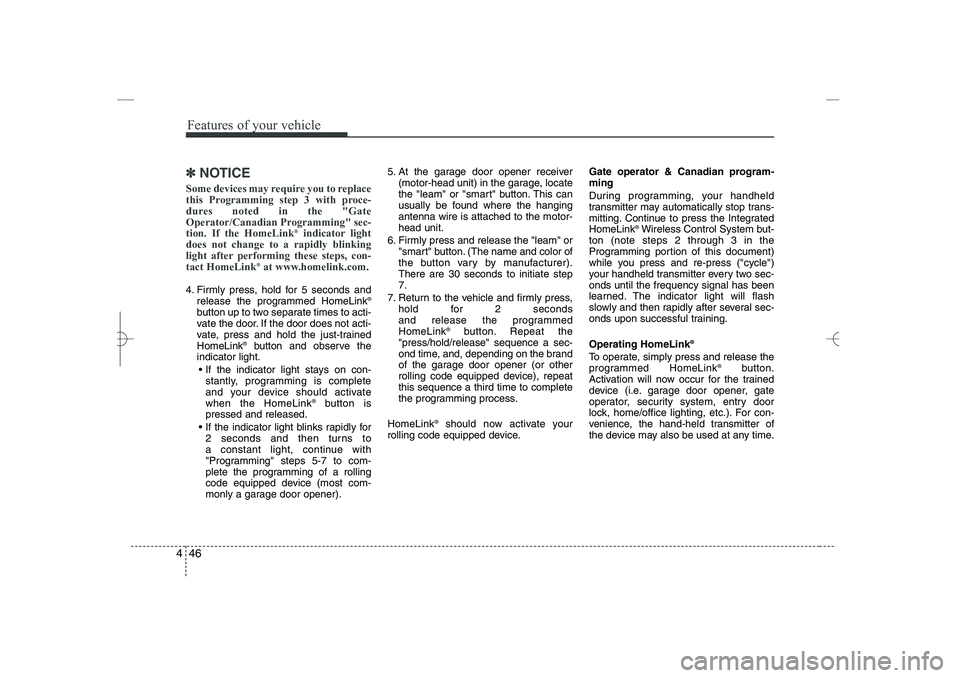 HYUNDAI SONATA HYBRID 2014  Owners Manual 
Features of your vehicle
46
4
✽
✽
NOTICE
Some devices may require you to replace
this Programming step 3 with proce-
dures noted in the "Gate
Operator/Canadian Programming" sec-
tion. If the Home