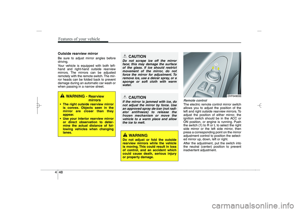 HYUNDAI SONATA HYBRID 2014  Owners Manual 
Features of your vehicle
48
4
Outside rearview mirror  
Be sure to adjust mirror angles before
driving.
Your vehicle is equipped with both left-
hand and right-hand outside rearview
mirrors. The mirr