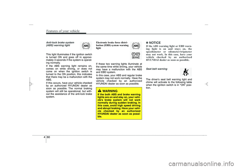 HYUNDAI SONATA HYBRID 2014 Owners Manual
Features of your vehicle
60
4
Anti-lock brake system
(ABS) warning light
This light illuminates if the ignition switch
is turned ON and goes off in approxi-
mately 3 seconds if the system is operat- HYUNDAI SONATA HYBRID 2014 Owners Manual
Features of your vehicle
60
4
Anti-lock brake system
(ABS) warning light
This light illuminates if the ignition switch
is turned ON and goes off in approxi-
mately 3 seconds if the system is operat-