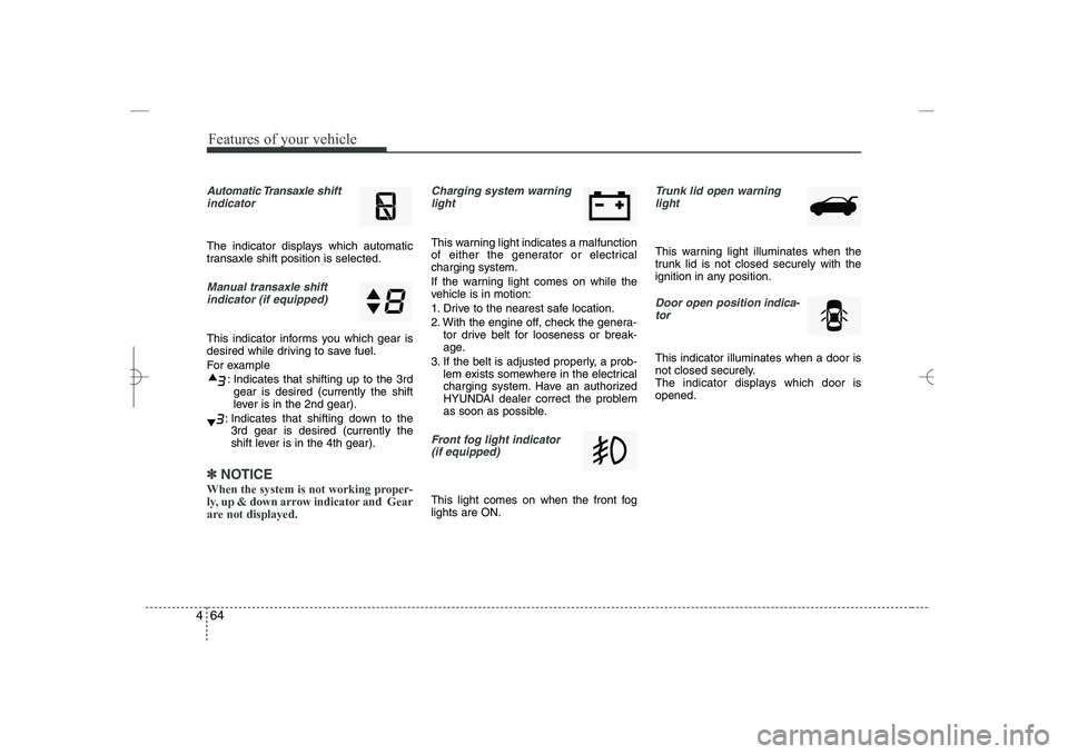 HYUNDAI SONATA HYBRID 2014 Owners Manual
Features of your vehicle
64
4
Automatic Transaxle
shift
indicator
The indicator displays which automatic
transaxle shift position is selected.
Manual transaxle shift
indicator (if equipped)
This indi HYUNDAI SONATA HYBRID 2014 Owners Manual
Features of your vehicle
64
4
Automatic Transaxle
shift
indicator
The indicator displays which automatic
transaxle shift position is selected.
Manual transaxle shift
indicator (if equipped)
This indi