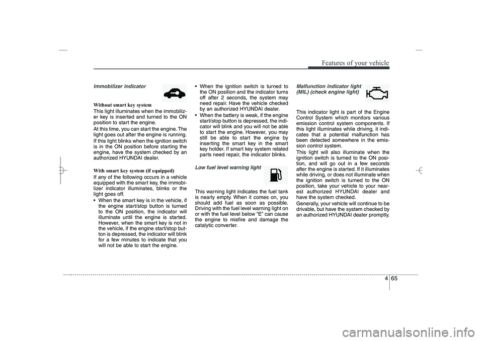 HYUNDAI SONATA HYBRID 2014 Owners Manual
465
Features of your vehicle
Immobilizer indicator
Without smart key system
This light illuminates when the immobiliz-
er key is inserted and turned to the ON
position to start the engine.
At this t HYUNDAI SONATA HYBRID 2014 Owners Manual
465
Features of your vehicle
Immobilizer indicator
Without smart key system
This light illuminates when the immobiliz-
er key is inserted and turned to the ON
position to start the engine.
At this t