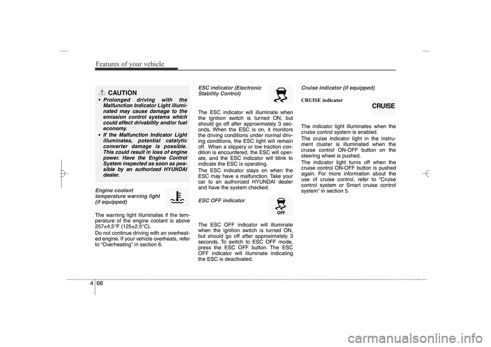 HYUNDAI SONATA HYBRID 2014 Owners Manual
Features of your vehicle
66
4
Engine coolant
temperature warning light
(if equipped)
The warning light illuminates if the tem-
perature of the engine coolant is above
257±4.5°F (125±2.5°C).
Do no HYUNDAI SONATA HYBRID 2014 Owners Manual
Features of your vehicle
66
4
Engine coolant
temperature warning light
(if equipped)
The warning light illuminates if the tem-
perature of the engine coolant is above
257±4.5°F (125±2.5°C).
Do no