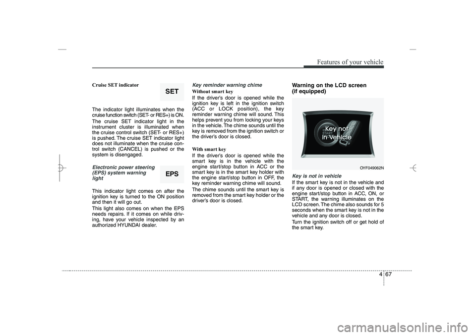HYUNDAI SONATA HYBRID 2014 Owners Manual
467
Features of your vehicle
Cruise SET indicator
The indicator light illuminates when the
cruise function switch (SET- or RES+) is ON.
The cruise SET indicator light in the
instrument cluster is ill HYUNDAI SONATA HYBRID 2014 Owners Manual
467
Features of your vehicle
Cruise SET indicator
The indicator light illuminates when the
cruise function switch (SET- or RES+) is ON.
The cruise SET indicator light in the
instrument cluster is ill