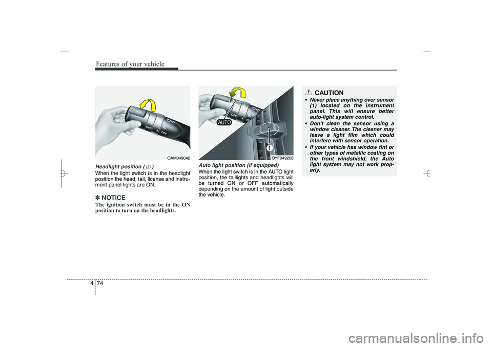 HYUNDAI SONATA HYBRID 2014  Owners Manual 
Features of your vehicle
74
4
Headlight position ( )
When the light switch is in the headlight
position the head, tail, license and instru-
ment panel lights are ON.
✽
✽
NOTICE
The ignition switc