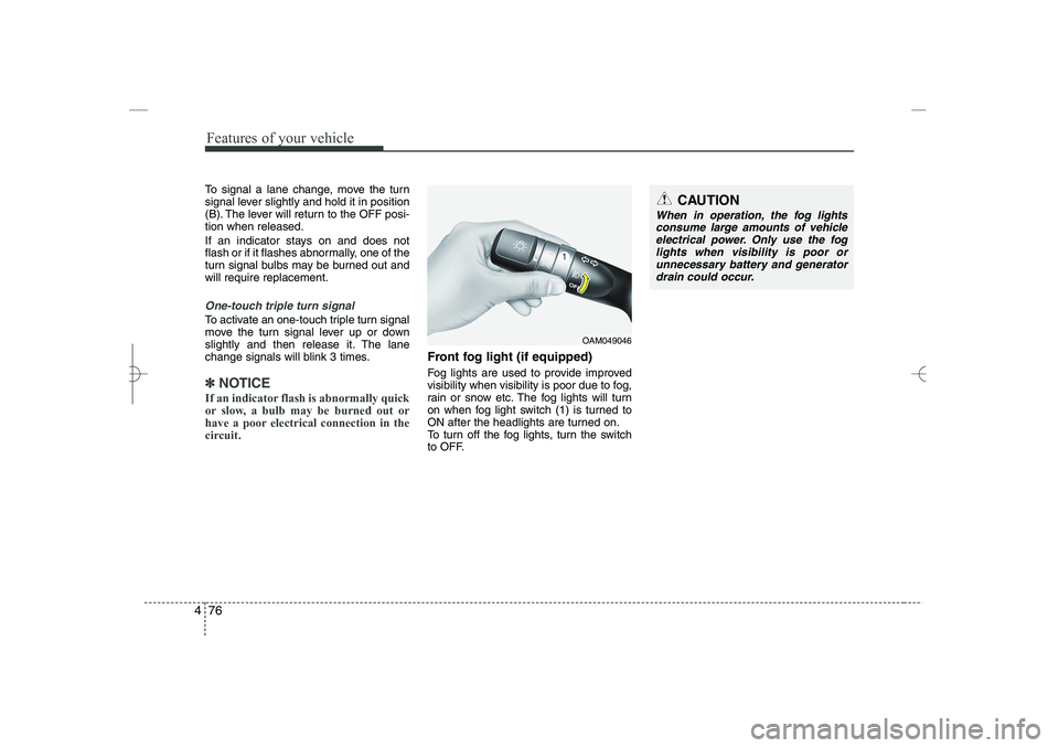 HYUNDAI SONATA HYBRID 2014  Owners Manual 
Features of your vehicle
76
4
To signal a lane change, move the turn
signal lever slightly and hold it in position
(B). The lever will return to the OFF posi-
tion when released.
If an indicator stay