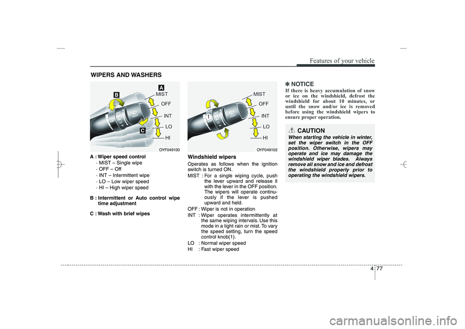 HYUNDAI SONATA HYBRID 2014 Owners Manual
477
Features of your vehicle
WIPERS AND WASHERS
A : Wiper speed control
· MIST – Single wipe
· OFF – Off
· INT – Intermittent wipe
· LO – Low wiper speed
· HI – High wiper speed
B : I HYUNDAI SONATA HYBRID 2014 Owners Manual
477
Features of your vehicle
WIPERS AND WASHERS
A : Wiper speed control
· MIST – Single wipe
· OFF – Off
· INT – Intermittent wipe
· LO – Low wiper speed
· HI – High wiper speed
B : I