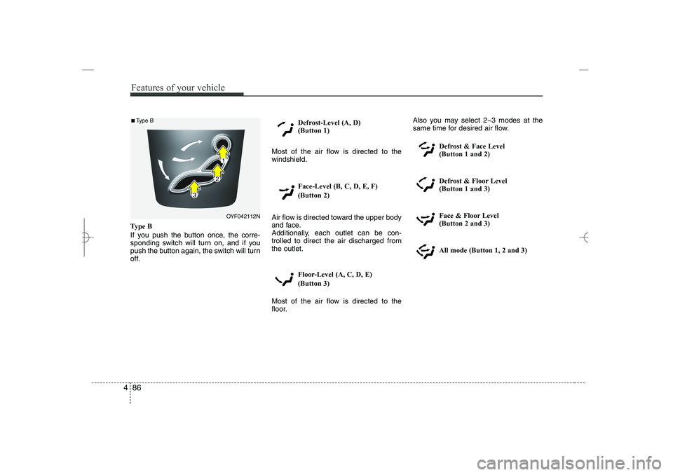 HYUNDAI SONATA HYBRID 2014 Owners Manual
Features of your vehicle
86
4
Type B
If you push the button once, the corre-
sponding switch will turn on, and if you
push the button again, the switch will turn
off.
Defrost-Level (A, D)
(Button 1) HYUNDAI SONATA HYBRID 2014 Owners Manual
Features of your vehicle
86
4
Type B
If you push the button once, the corre-
sponding switch will turn on, and if you
push the button again, the switch will turn
off.
Defrost-Level (A, D)
(Button 1)