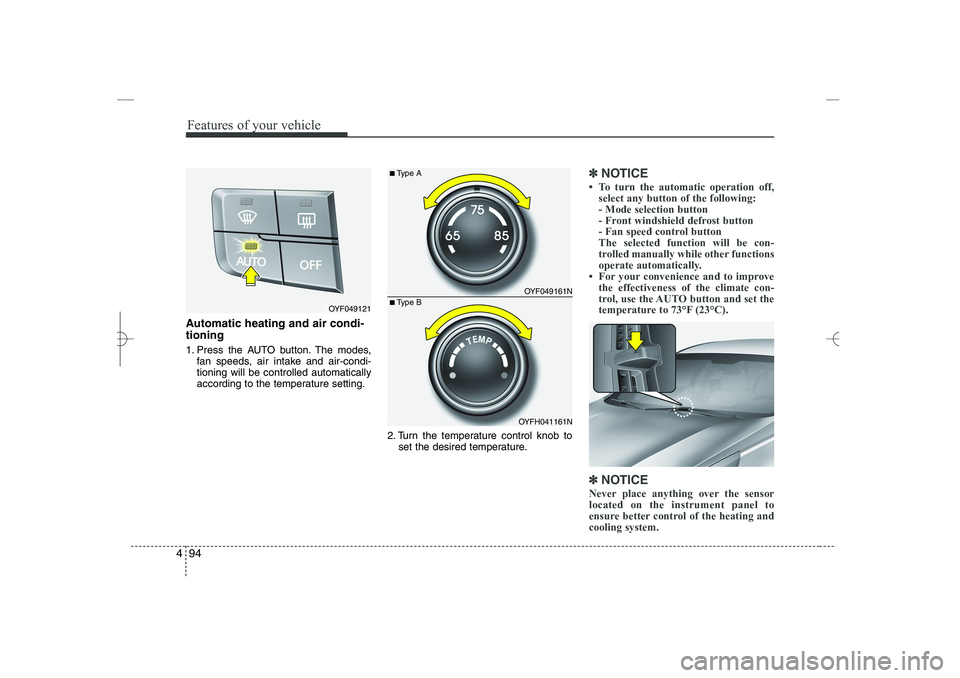 HYUNDAI SONATA HYBRID 2014 Owners Manual
Features of your vehicle
94
4
Automatic heating and air condi-
tioning
1. Press the AUTO button. The modes,
fan speeds, air intake and air-condi-
tioning will be controlled automatically
according to HYUNDAI SONATA HYBRID 2014 Owners Manual
Features of your vehicle
94
4
Automatic heating and air condi-
tioning
1. Press the AUTO button. The modes,
fan speeds, air intake and air-condi-
tioning will be controlled automatically
according to