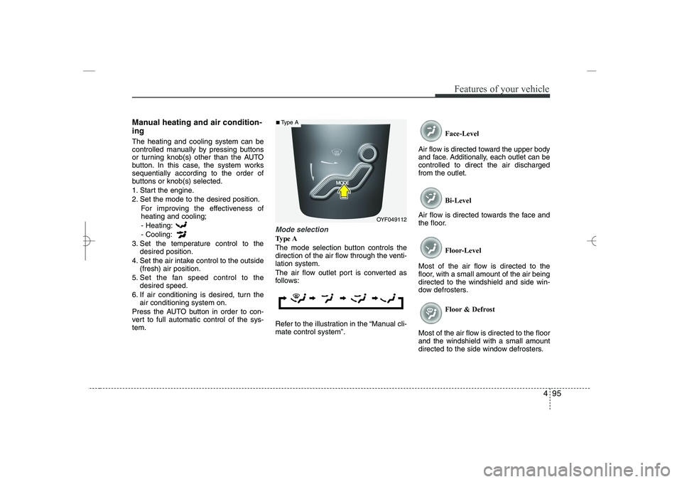 HYUNDAI SONATA HYBRID 2014 Owners Manual
495
Features of your vehicle
Manual heating and air condition-
ing
The heating and cooling system can be
controlled manually by pressing buttons
or turning knob(s) other than the AUTO
button. In this HYUNDAI SONATA HYBRID 2014 Owners Manual
495
Features of your vehicle
Manual heating and air condition-
ing
The heating and cooling system can be
controlled manually by pressing buttons
or turning knob(s) other than the AUTO
button. In this