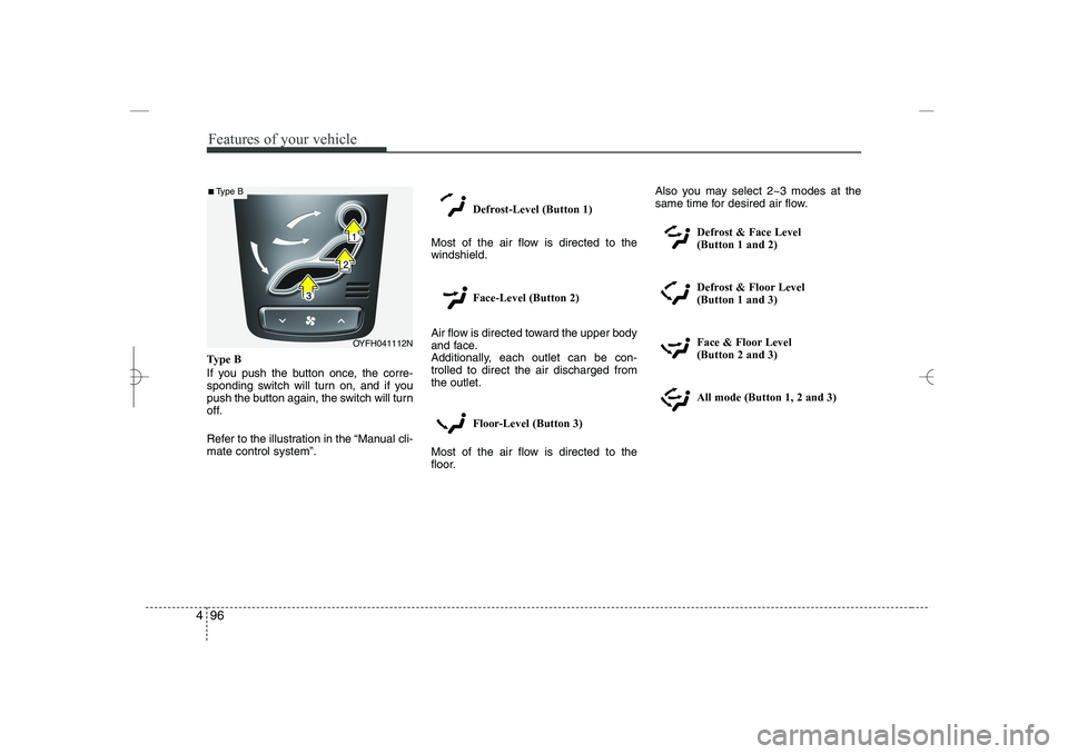 HYUNDAI SONATA HYBRID 2014 Owners Manual
Features of your vehicle
96
4
Type B
If you push the button once, the corre-
sponding switch will turn on, and if you
push the button again, the switch will turn
off.
Refer to the illustration in the HYUNDAI SONATA HYBRID 2014 Owners Manual
Features of your vehicle
96
4
Type B
If you push the button once, the corre-
sponding switch will turn on, and if you
push the button again, the switch will turn
off.
Refer to the illustration in the