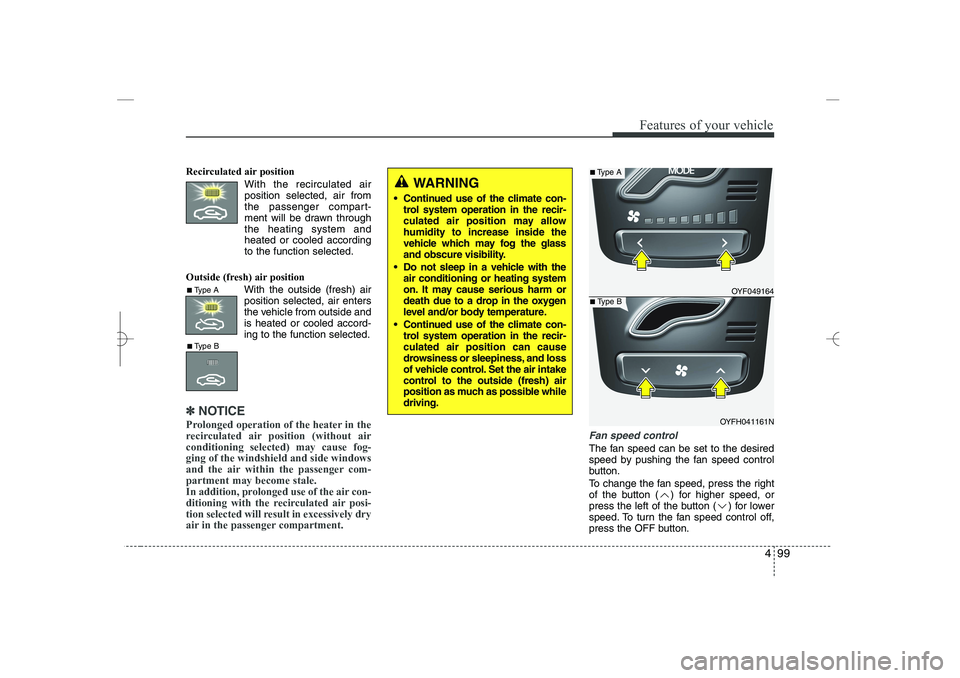 HYUNDAI SONATA HYBRID 2014 Owners Manual
499
Features of your vehicle
Recirculated air position
With the recirculated air
position selected, air from
the passenger compart-
ment will be drawn through
the heating system and
heated or cooled HYUNDAI SONATA HYBRID 2014 Owners Manual
499
Features of your vehicle
Recirculated air position
With the recirculated air
position selected, air from
the passenger compart-
ment will be drawn through
the heating system and
heated or cooled
