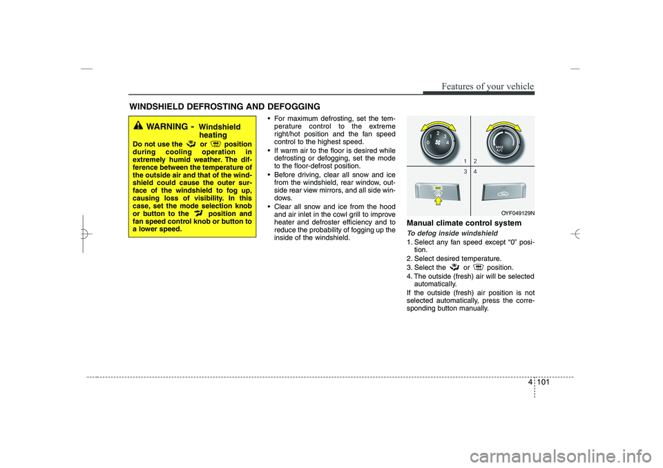 HYUNDAI SONATA HYBRID 2014 Owners Manual
4 101
Features of your vehicle
For maximum defrosting, set the tem-
perature control to the extreme
right/hot position and the fan speed
control to the highest speed.
If warm air to the floor is HYUNDAI SONATA HYBRID 2014 Owners Manual
4 101
Features of your vehicle
For maximum defrosting, set the tem-
perature control to the extreme
right/hot position and the fan speed
control to the highest speed.
If warm air to the floor is