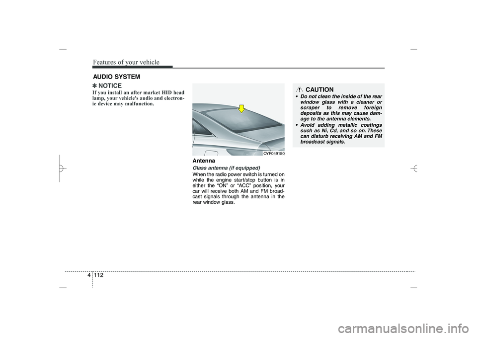 HYUNDAI SONATA HYBRID 2014  Owners Manual 
Features of your vehicle
112
4
✽
✽
NOTICE
If you install an after market HID head
lamp, your vehicles audio and electron-
ic device may malfunction.
Antenna
Glass antenna (if equipped)
When the 